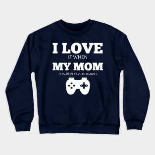 I Love It When My Mom Lets Me Play Video Games T-Shirt Crewneck Sweatshirt